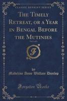 The Timely Retreat, or a Year in Bengal Before the Mutinies, Vol. 1 of 2 (Classic Reprint)