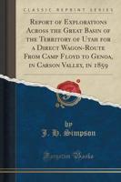 Report of Explorations Across the Great Basin of the Territory of Utah for a Direct Wagon-Route from Camp Floyd to Genoa, in Carson Valley, in 1859 (Classic Reprint)