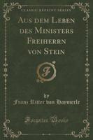 Aus Dem Leben Des Ministers Freiherrn Von Stein (Classic Reprint)