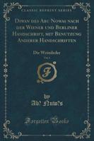 Diwan Des Abu Nowas Nach Der Wiener Und Berliner Handschrift, Mit Benutzung Anderer Handschriften, Vol. 1