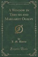 A Window in Thrums and Margaret Ogilvy (Classic Reprint)