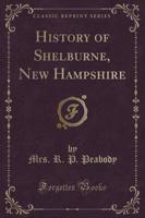 History of Shelburne, New Hampshire (Classic Reprint)