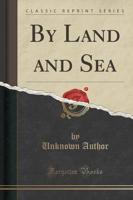 By Land and Sea (Classic Reprint)
