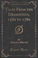 Tales from the Dramatists, 1580 to 1780 (Classic Reprint)