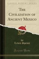 The Civilization of Ancient Mexico (Classic Reprint)
