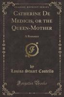 Catherine De Medicis, or the Queen-Mother