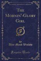 The Mornin'-Glory Girl (Classic Reprint)