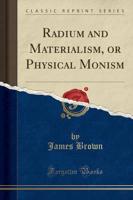 Radium and Materialism, or Physical Monism (Classic Reprint)