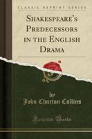 Shakespeare's Predecessors in the English Drama (Classic Reprint)