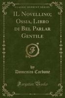Il Novellino; Ossia, Libro Di Bel Parlar Gentile (Classic Reprint)