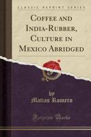 Coffee and India-Rubber, Culture in Mexico Abridged (Classic Reprint)