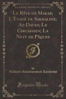 Le Rï¿½ve De Makar; L'ï¿½Vadï¿½ De Sakhaline; At-Davan; Le Circassien; La Nuit De Pï¿½ques (Classic Reprint)