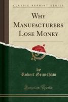 Why Manufacturers Lose Money (Classic Reprint)