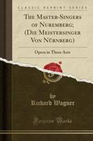 The Master-Singers of Nuremberg; (Die Meistersinger Von Nürnberg)