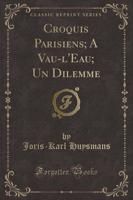 Croquis Parisiens; A Vau-l'Eau; Un Dilemme (Classic Reprint)