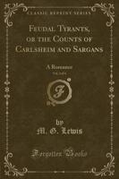 Feudal Tyrants, or the Counts of Carlsheim and Sargans, Vol. 2 of 4