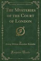 The Mysteries of the Court of London (Classic Reprint)
