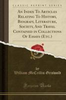 An Index to Articles Relating to History, Biografy, Literature, Society, and Travel Contained in Collections of Essays (Etc.) (Classic Reprint)