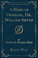 A Hero of Donegal, Dr. William Smyth (Classic Reprint)