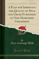 A Plan for Improving the Quality of Milk and Cream Furnished to New Hampshire Creameries (Classic Reprint)