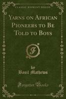 Yarns on African Pioneers to Be Told to Boys (Classic Reprint)