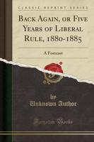 Back Again, or Five Years of Liberal Rule, 1880-1885