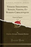 Voyages Imaginaires, Songes, Visions, Et Romans Cabalistiques, Vol. 29