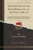 The History of the Irish Rebellion, in the Year 1798, &C, Vol. 1 of 2