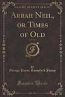 Arrah Neil, or Times of Old, Vol. 3 of 3 (Classic Reprint)