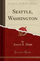 Seattle, Washington (Classic Reprint)