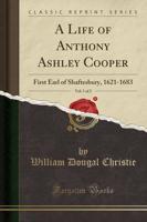 A Life of Anthony Ashley Cooper, Vol. 1 of 2