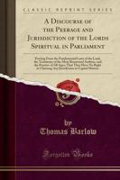 A Discourse of the Peerage and Jurisdiction of the Lords Spiritual in Parliament
