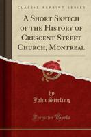 A Short Sketch of the History of Crescent Street Church, Montreal (Classic Reprint)