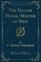 The Yellow House, Master of Men, Vol. 1 (Classic Reprint)