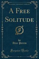 A Free Solitude (Classic Reprint)