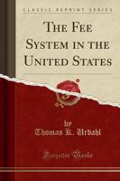 The Fee System in the United States (Classic Reprint)