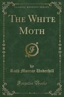 The White Moth (Classic Reprint)