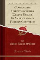 Cooperative Credit Societies (Credit Unions) in America and in Foreign Countries (Classic Reprint)