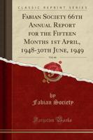 Fabian Society 66th Annual Report for the Fifteen Months 1st April, 1948-30Th June, 1949, Vol. 66 (Classic Reprint)
