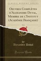 Oeuvres Complï¿½tes d'Alexandre Duval, Membre De l'Institut (Acadï¿½mie Franï¿½aise), Vol. 4 (Classic Reprint)