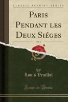 Paris Pendant Les Deux Sieges, Vol. 1 (Classic Reprint)