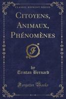 Citoyens, Animaux, Phï¿½nomï¿½nes (Classic Reprint)
