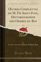 Oeuvres Complettes De M. De Saint-Foix, Historiographie Des Ordres Du Roi, Vol. 2 (Classic Reprint)