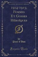 1914-1915; Femmes Et Gosses Hï¿½roï¿½ques (Classic Reprint)