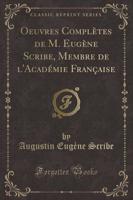 Oeuvres Completes De M. Eugene Scribe, Membre De L'Academie Francaise (Classic Reprint)