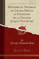 Histoire Du Notariat Au Canada Depuis La Fondation De La Colonie Jusqu'ï¿½ Nos Jours, Vol. 3 (Classic Reprint)