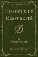 Thadï¿½us Le Ressuscitï¿½, Vol. 2 (Classic Reprint)