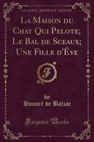 La Maison Du Chat Qui Pelote; Le Bal De Sceaux; Une Fille d'Éve (Classic Reprint)