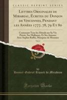 Lettres Originales De Mirabeau, Ï¿½crites Du Donjon De Vincennes, Pendant Les Annï¿½es 1777, 78, 79 Et 80, Vol. 2