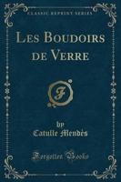 Les Boudoirs De Verre (Classic Reprint)